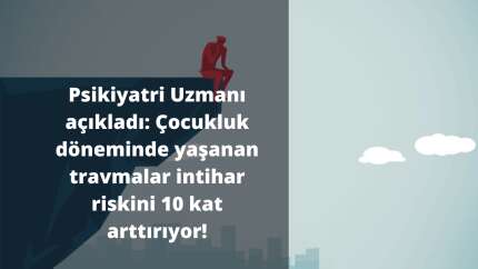 Psikiyatri Uzmanı açıkladı: Çocukluk döneminde yaşanan travmalar intihar riskini 10 kat arttırıyor!
