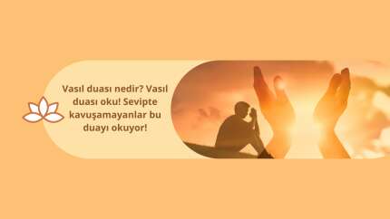 Vasıl duası nedir? Vasıl duası oku! Sevipte kavuşamayanlar bu duayı okuyor!