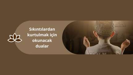 Sıkıntılardan kurtulmak için okunacak dualar
