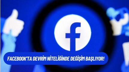 Facebook'ta devrim niteliğinde değişim başlıyor! İşte tarihi