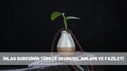 İhlas suresi Türkçe okunuşu, anlamı ve fazileti