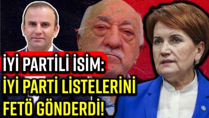 İYİ PARTİ’DE KAPALI KAPILAR ARDINDA YAPILAN LİSTELER İFŞA OLDU: İŞTE FETÖ PARMAĞI!..