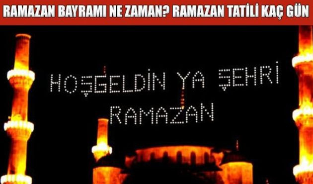 Ramazan ayı ne zaman başlıyor? Ramazan Bayramı tatili ka&ccedil; g&uuml;n?