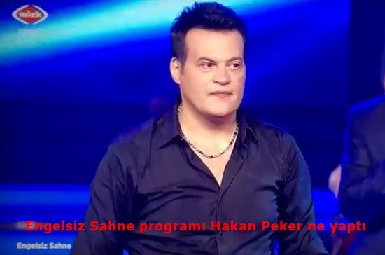 Engelsiz_Sahne_program_Hakan_Peker_ne_yapt